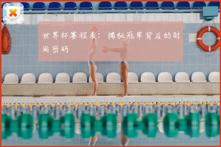 世界杯赛程表：揭秘冠军背后的时间密码