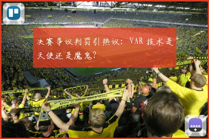 决赛争议判罚引热议:VAR 技术是天使还是魔鬼?