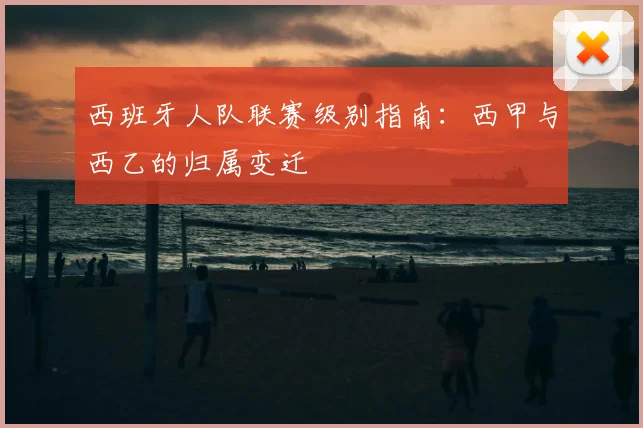 西班牙人队联赛级别指南:西甲与西乙的归属变迁