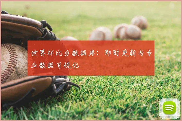 世界杯比分数据库：即时更新与专业数据可视化