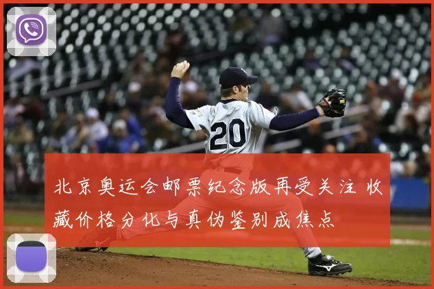 北京奥运会邮票纪念版再受关注 收藏价格分化与真伪鉴别成焦点