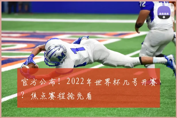 官方公布！2022年世界杯几号开赛？焦点赛程抢先看