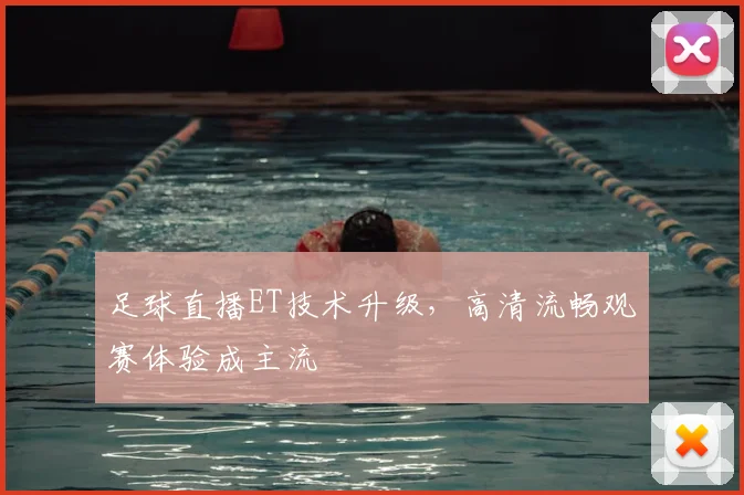 足球直播ET技术升级,高清流畅观赛体验成主流