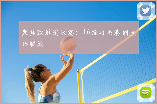 聚焦欧冠淘汰赛:16强对决赛制全面解读