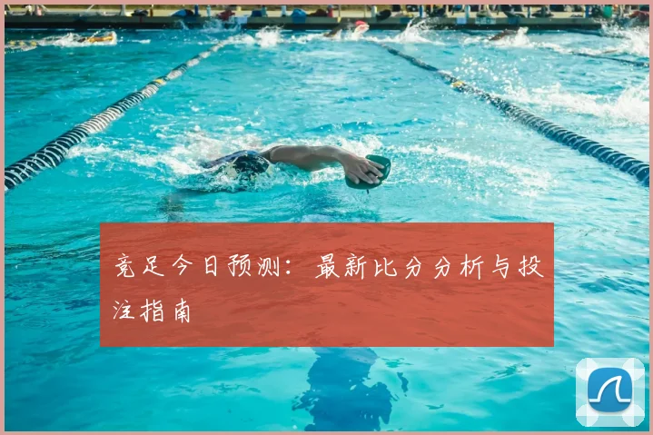 竞足今日预测：最新比分分析与投注指南